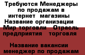 Требуются Менеджеры по продажам в интернет- магазины › Название организации ­ Мир торговли › Отрасль предприятия ­ торговля › Название вакансии ­ менеджер по продажам в интернет- магазины › Место работы ­ удаленная работа › Возраст от ­ 18 › Возраст до ­ 70 - Кемеровская обл., Кемерово г. Работа » Вакансии   